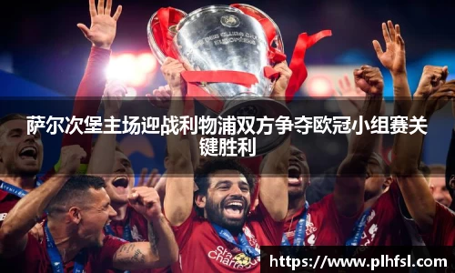 萨尔次堡主场迎战利物浦双方争夺欧冠小组赛关键胜利